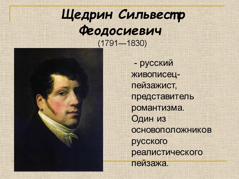 Щедрин Сильвестр Феодосиевич   (1791—1830)   - русский живописец-пейзажист, представитель романтизма. Один